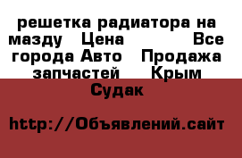  решетка радиатора на мазду › Цена ­ 4 500 - Все города Авто » Продажа запчастей   . Крым,Судак